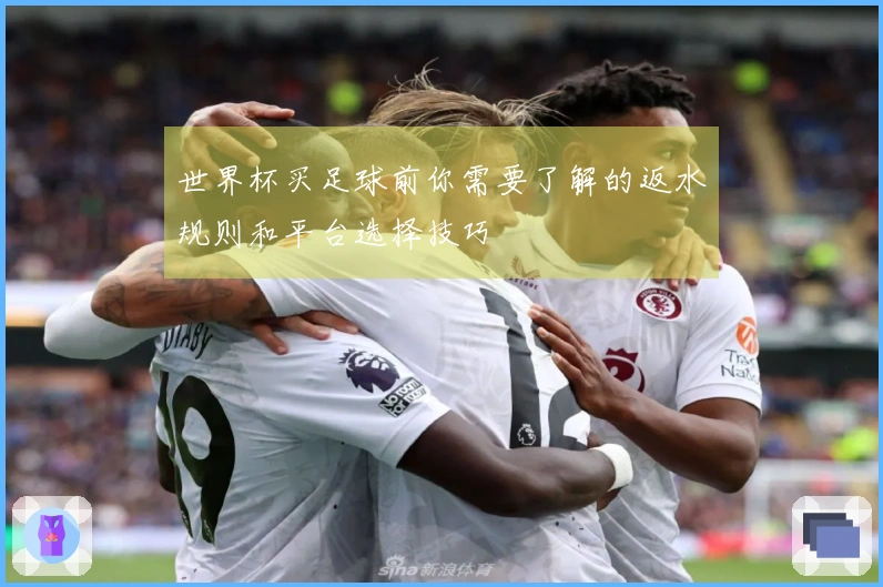 世界杯买足球前你需要了解的返水规则和平台选择技巧